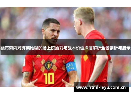 德布劳内对阵莱比锡的场上统治力与战术价值深度解析全景剖析与启示 德布劳内对阵莱比锡的场上统治力与战术价值深度解析全景剖析与启示