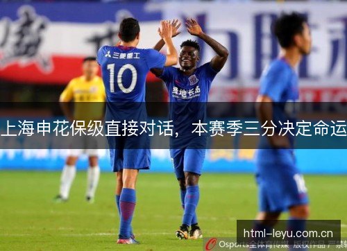 上海申花保级直接对话,本赛季三分决定命运 上海申花保级直接对话,本赛季三分决定命运